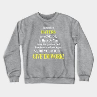 Haters Have One Job- Give'em Work! Crewneck Sweatshirt